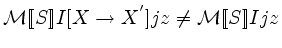 ${\mathcal M}[\![{S}]\!] I[X\rightarrow X^{'}]jz \neq {\mathcal M}[\![{S}]\!] Ijz$