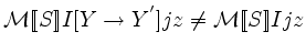 ${\mathcal M}[\![{S}]\!] I[Y\rightarrow Y^{'}]jz
\neq {\mathcal M}[\![{S}]\!] Ijz$