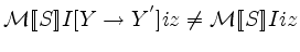 ${\mathcal M}[\![{S}]\!] I[Y\rightarrow Y^{'}]iz
\neq {\mathcal M}[\![{S}]\!] Iiz$